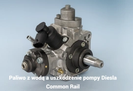 Paliwo z wodą a uszkodzenie pompy Diesla Common Rail