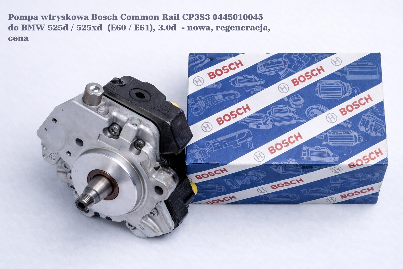 Pompa wtryskowa Bosch Common Rail CP3S3 0445010045 do BMW 525d / 525xd(E60 / E61), 3.0d Pompa wtryskowa Bosch Common Rail CP3S3 0445010045 do BMW 525d / 525xd(E60 / E61), 3.0d- nowa, regeneracja, cena