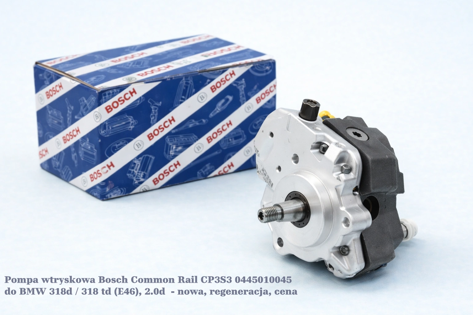 Pompa wtryskowa Bosch Common Rail CP3S3 0445010045 do BMW 318d / 318 td (E46), 2.0d Pompa wtryskowa Bosch Common Rail CP3S3 0445010045 do BMW 318d / 318 td (E46), 2.0d- nowa, regeneracja, cena