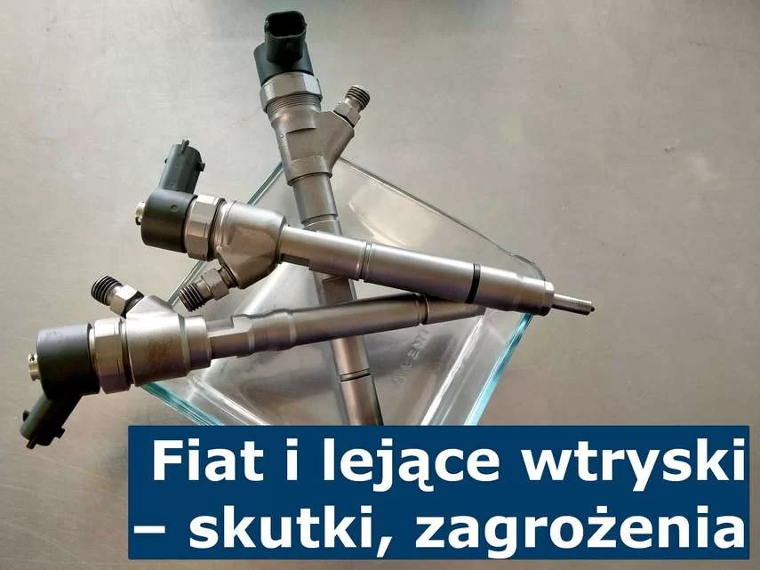 Fiat i lejące wtryski - skutki, zagrożenia Przyczyny lejących wtrysków FIAT i związane z nimi zagrożenia
