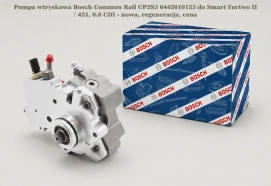 Pompa wtryskowa Bosch Common Rail CP3S3 0445010153 do Smart Fortwo II / 451, 0.8 CDI - nowa, regeneracja, cena