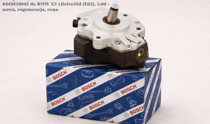 Pompa wtryskowa Bosch Common Rail CP3S3 0445010045 do BMW X3 xDrive35d (E83), 3.0d - nowa, regeneracja, cena