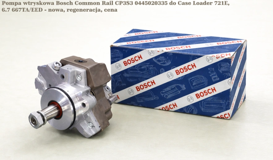 Pompa wtryskowa Bosch Common Rail CP3S3 0445020335 do Case Loader 721E, 6.7 667TA/EED - nowa, regeneracja, cena