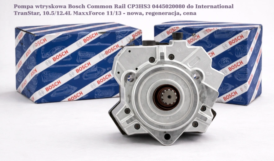 Pompa wtryskowa Bosch Common Rail CP3HS3 0445020080 do International TranStar, 10.5/12.4L MaxxForce 11/13 - nowa, regeneracja, cena