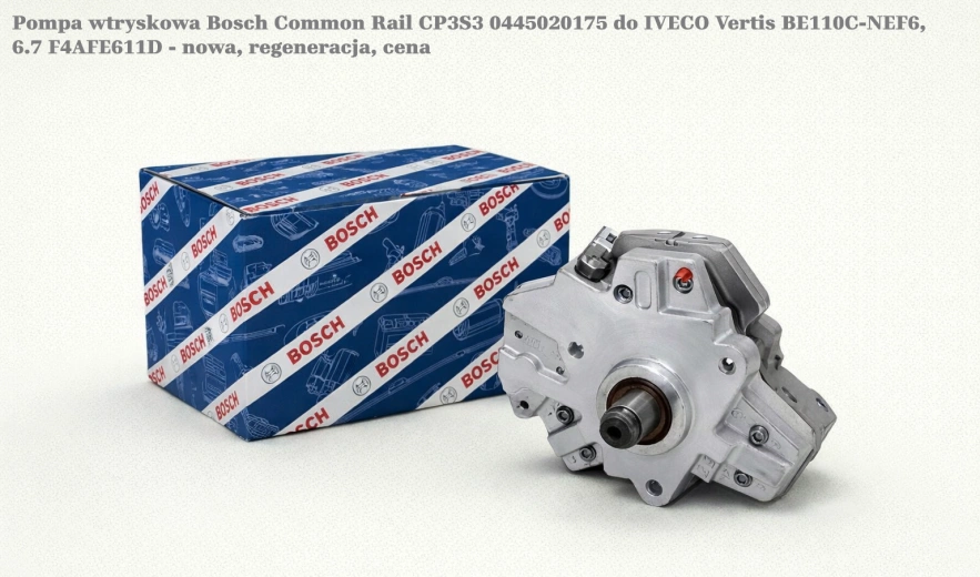 Pompa wtryskowa Bosch Common Rail CP3S3 0445020175 do IVECO Vertis BE110C-NEF6, 6.7 F4AFE611D - nowa, regeneracja, cena