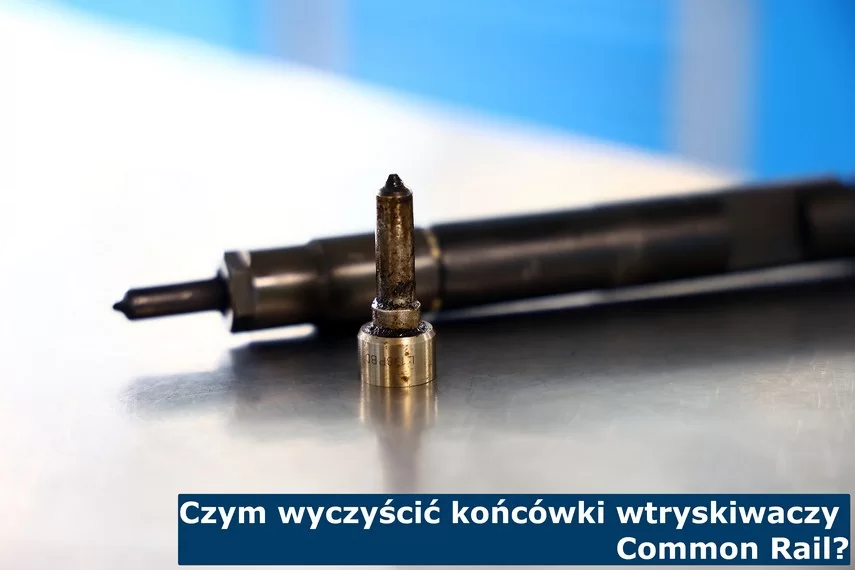 Czym wyczyścić końcówki wtryskiwaczy Common Rail? Czym wyczyścić końcówki wtryskiwaczy?