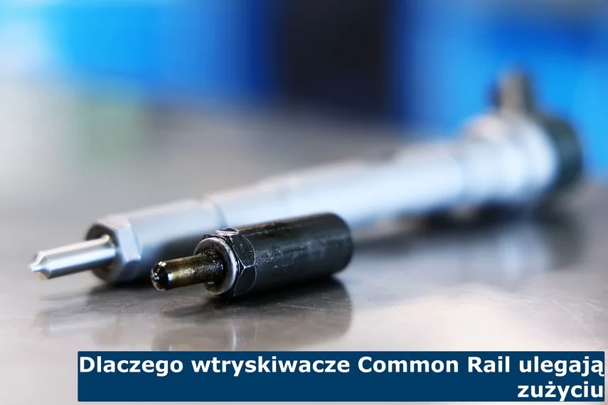 Dlaczego wtryskiwacze Common Rail ulegają zużyciu