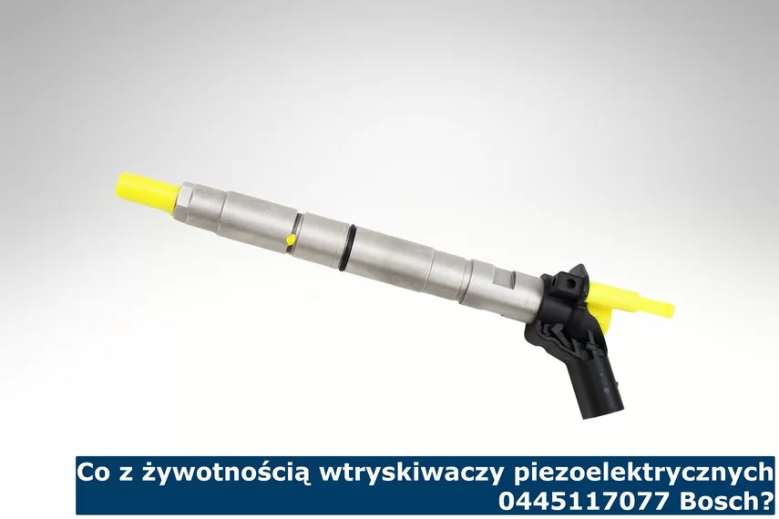 Co z żywotnością wtryskiwaczy piezoelektrycznych 0445117077 Bosch?