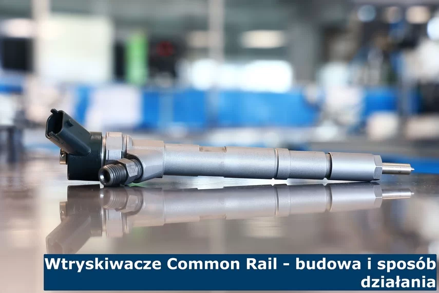 Wtryskiwacze Common Rail - budowa i sposób działania