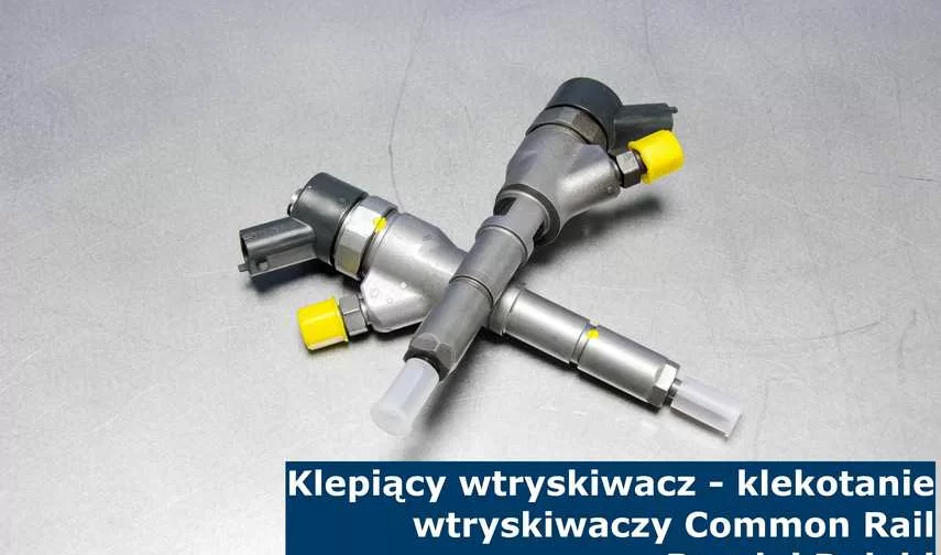Klepiący wtryskiwacz – klekotanie wtryskiwaczy Common Rail Bosch i Delphi