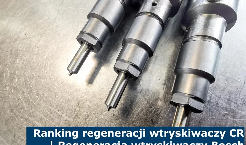 Ranking regeneracji wtryskiwaczy CR | Regeneracja wtryskiwaczy Bosch | TOP 7 najlepszych metod regeneracji