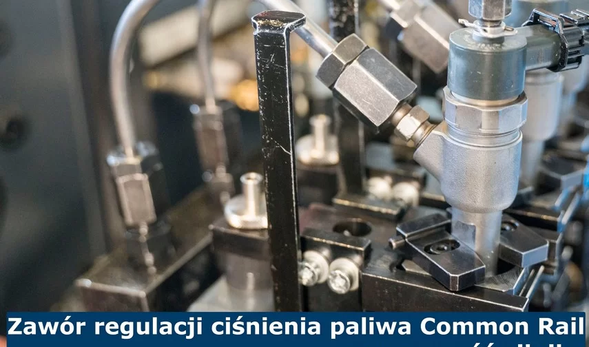 ZAWÓR REGULACJI CIŚNIENIA PALIWA COMMON RAIL A SPRAWNOŚĆ SILNIKA