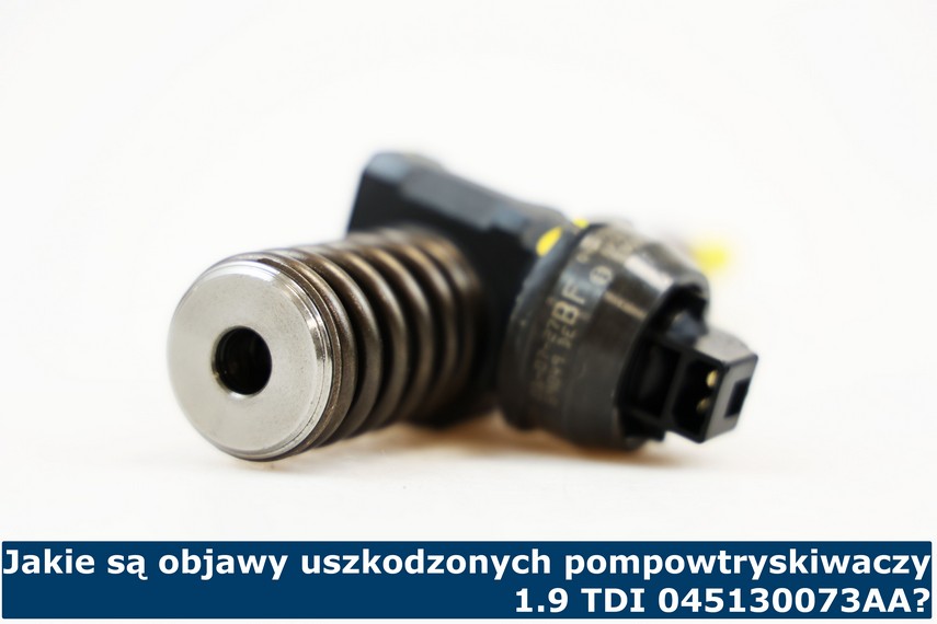 Jakie są objawy uszkodzonych pompowtryskiwaczy 1.9 TDI 045130073AA? Jakie są oznaki uszkodzonych pompowtrysków 045130073AA?