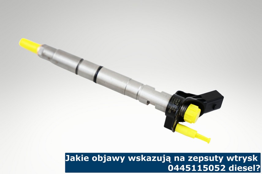 Jakie objawy wskazują na zepsuty wtrysk 0445115052 diesel? Jakie są oznaki zepsuty wtrysku 0445115052?