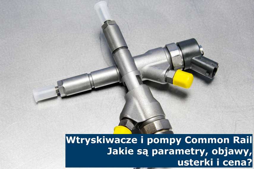 Wtryskiwacze i pompy Common Rail. Jakie są parametry, objawy, usterki i cena? Po pojawieniu się objawów usterki i utracie parametró możemy spodziewać się wysokiej ceny za wymianę wtryskiwaczy i pompy Common Rail