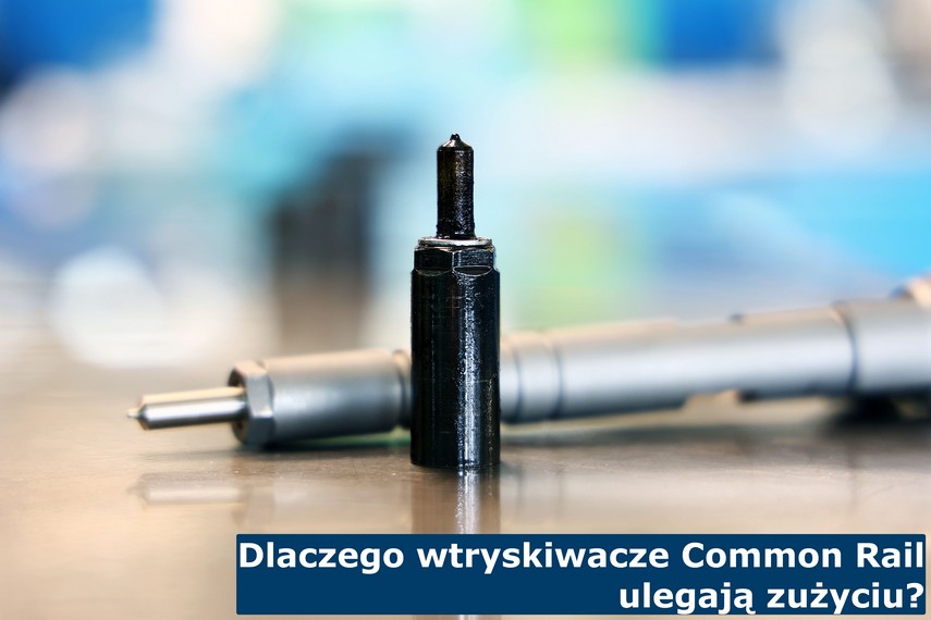 Dlaczego wtryskiwacze Common Rail ulegają zużyciu? Dlaczego wtryskiwacze Common Rail ulegają zużyciu?