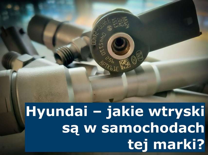 Hyundai - jakie wtryski są w samochodach tej marki? Przykład wtryskiwacza Common Rail Hyundai CRDI
